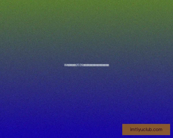 IM体育全面聚焦2026世界杯精彩赛事全程解析与独家战术盘点